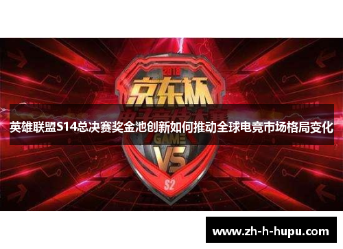 英雄联盟S14总决赛奖金池创新如何推动全球电竞市场格局变化