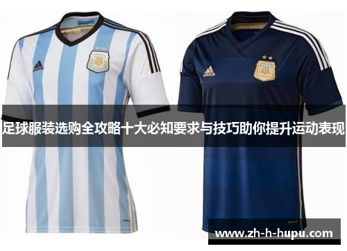 足球服装选购全攻略十大必知要求与技巧助你提升运动表现