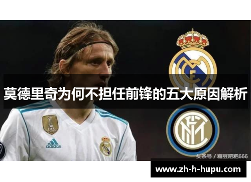 莫德里奇为何不担任前锋的五大原因解析