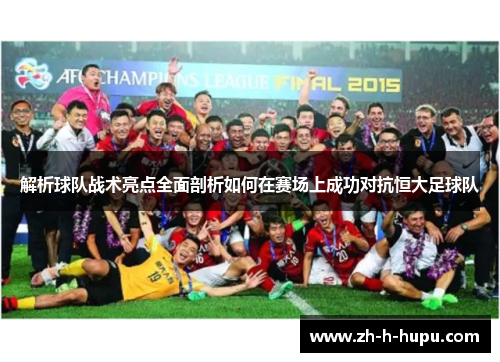 解析球队战术亮点全面剖析如何在赛场上成功对抗恒大足球队