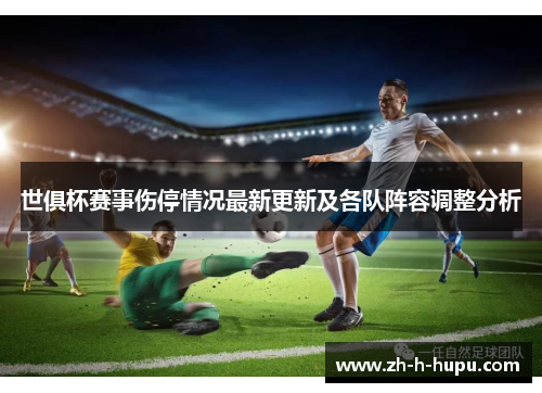 世俱杯赛事伤停情况最新更新及各队阵容调整分析