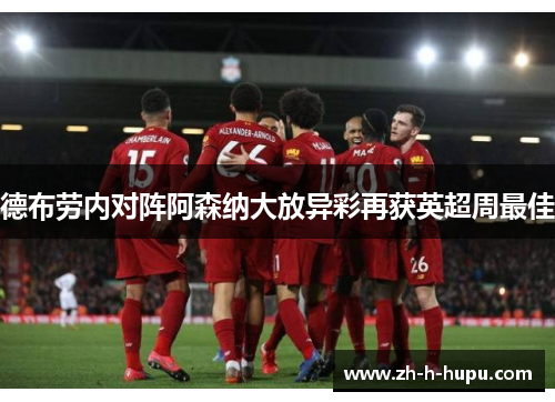 德布劳内对阵阿森纳大放异彩再获英超周最佳