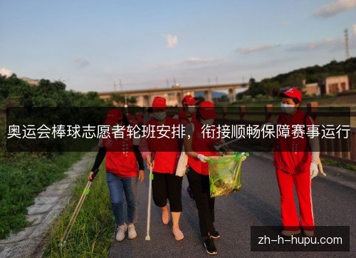 奥运会棒球志愿者轮班安排，衔接顺畅保障赛事运行